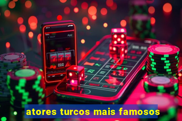 atores turcos mais famosos